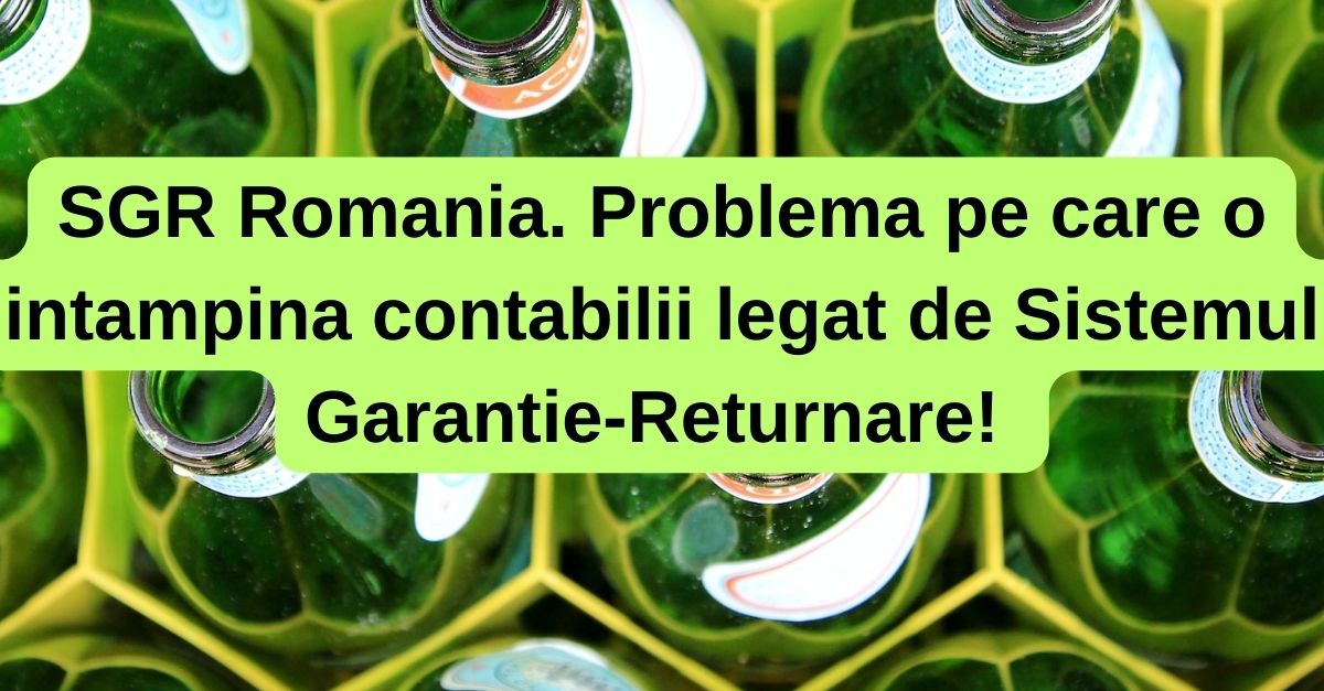 SGR Romania. Problema pe care o intampina contabilii legat de Sistemul Garantie-Returnare!