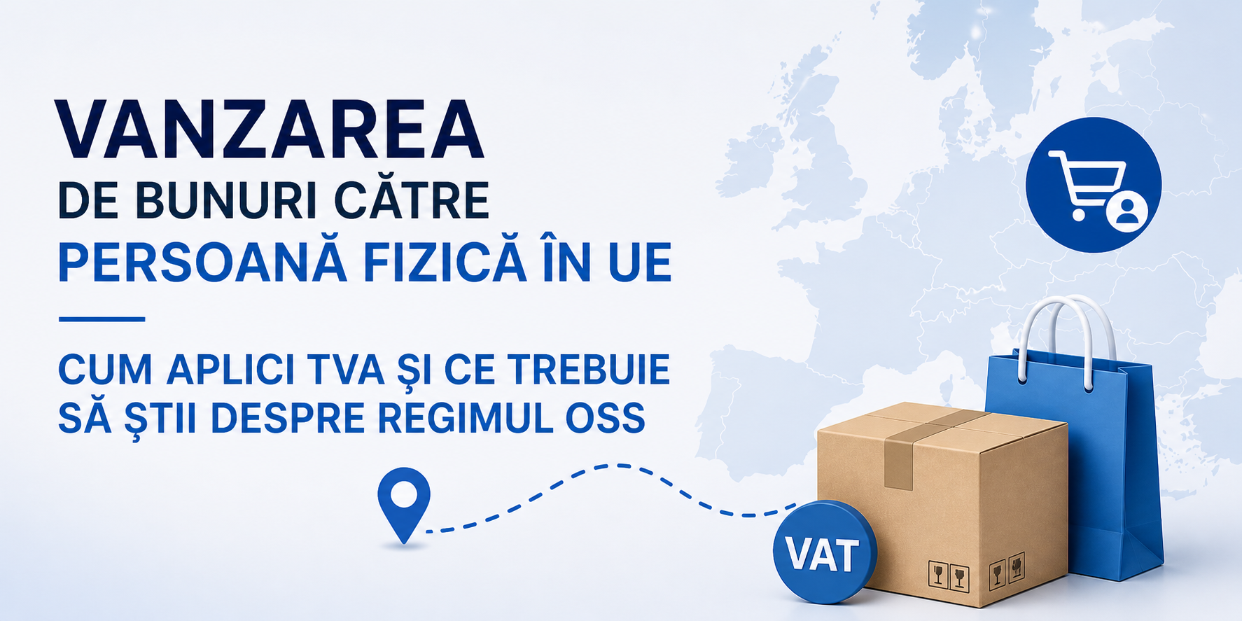 Vanzarea de bunuri catre persoane fizice din UE: cum aplici TVA si ce trebuie sa stii despre regimul OSS